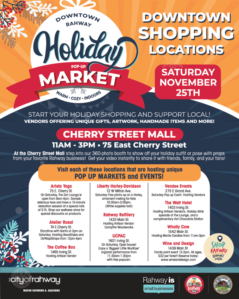 Holiday Market advertisement. At Cherry Street mall on November 25th from 11am to 3pm. Other pop-up events include: Artista Yoga at 75 east Cherry St from 9am to 4pm; Atelier Rosal at 74 East Cherry St from 12pm to 4pm; The Coffee Box at 1465 Irving St; Liberty Harley at 12 West Milton Ave; Rahway Refillery at 1425 Main St; UCPAC at 1601 Irving St from 11:30am to 1:30pm for a wurlitzer performance; Vendee Events at 275 East Grand Ave; The Watt Hotel at 1403 Irving St; Wholly Cow at 1542 Main St from 11am to 3pm; and Wine and Design at 1439 Main St from 12pm to 2pm.